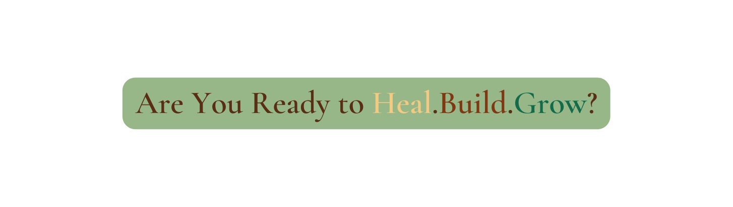 Are You Ready to Heal Build Grow